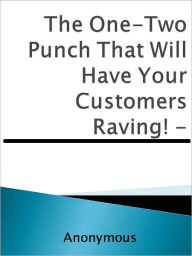 Title: The One-Two Punch That Will Have Your Customers Raving! -, Author: Anony mous