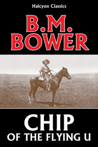 Title: Chip of the Flying U by B.M. Bower, Author: B. M. Bower
