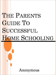 Title: The Parents Guide To Successful Home Schooling, Author: Anony mous