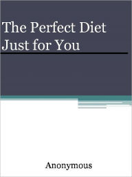 Title: The Perfect Diet Just for You, Author: Anony mous