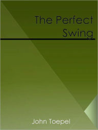 Title: The Perfect Swing, Author: John Toepel