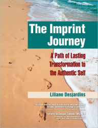 Title: The Imprint Journey: A Path of Lasting Transformation Into Your Authentic Self, Author: Liliane Desjardins