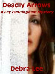 Title: Deadly Arrows (A Fay Cunningham Mystery-Book 2), Author: Debra Lee