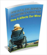 Title: Discover The Basics Alzheimer's Disease: How It Affects Our Mind, Author: Melissa A. Hazelton