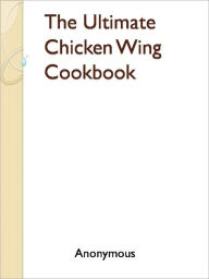 Title: The Ultimate Chicken Wing Cookbook, Author: Anony Mous
