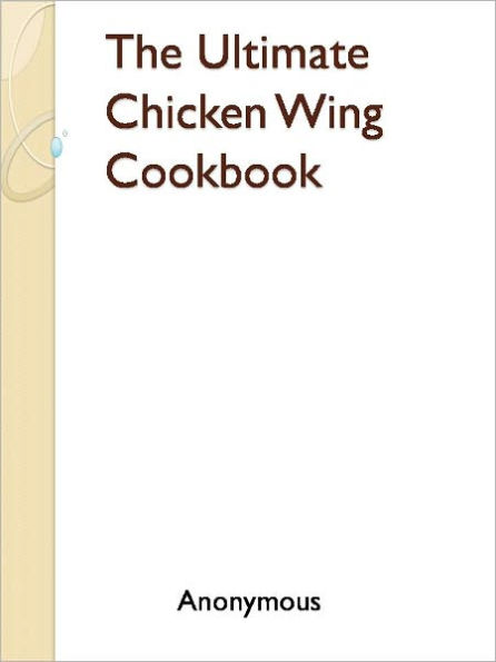The Ultimate Chicken Wing Cookbook