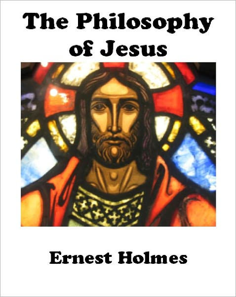 The Philosophy of Jesus by Ernest Holmes | eBook | Barnes & Noble®