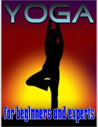 Title: Yoga: A Yoga Book for Beginners and Experts, Author: Karen Whistles