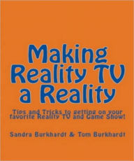 Title: Making Reality TV a Reality: Tips and Tricks to getting on your favorite Reality TV and Game Show!, Author: Sandra Burkhardt