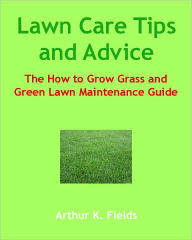 Title: Lawn Care Tips and Advice: How to Grow Grass and Green Lawn Maintenance Guide, Author: Arthur Fields