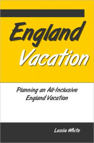 Title: England Vacation: Planning An All-Inclusive England Vacation, Author: Leslie White