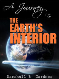 Title: A Journey to the Earth's Interior, Author: B. Gardner Marshall