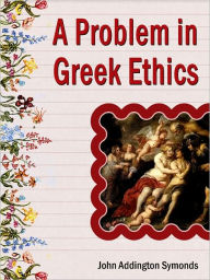 Title: A Problem in Greek Ethics, Author: Symonds John Addington