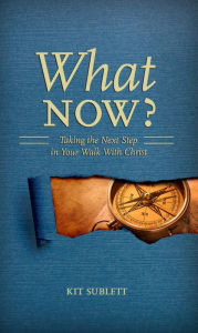 Title: What Now? Taking the Next Step in Your Walk with Christ, Author: Kit Sublett