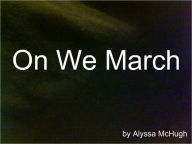 Title: On We March, Author: Alyssa McHugh