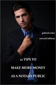 Title: 12 Tips to Make More Money as a Notary Public, Author: Gabriel Ortiz