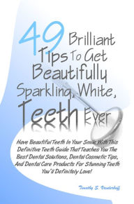 Title: 49 Brilliant Tips To Get Beautifully Sparkling, White, Teeth Ever: Have Beautiful Teeth In Your Smile With This Definitive Teeth Guide That Teaches You The Best Dental Solutions, Dental Cosmetic Tips, And Dental Care Products For Stunning Teeth, Author: Vanderhoff