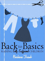 Title: Back to Basics: Raising Self-Sufficient Children, Author: Barbara Frank