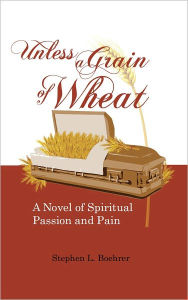 Title: Unless A Grain of Wheat, Author: Stephen L. Boehrer