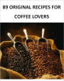 89 Original Recipes for Coffee Lovers - Best Ebook Coffee Recipes (With an Active Table of Contents)