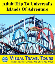 Title: UNIVERSAL'S ISLANDS OF ADVENTURE ADULT TOUR - A Self-guided Pictorial Walking Tour, Author: Lisa Fritscher