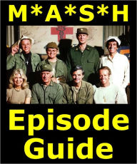 Title: M*A*S*H EPISODE GUIDE: Details All 251 Episodes with Plot Summaries. Searchable. Companion to DVDs Blu Ray and Box Set., Author: M*a*s*h Episode Guide Team