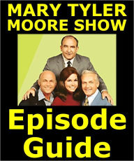 Title: THE MARY TYLER MOORE SHOW EPISODE GUIDE: Details All 168 Episodes and 3 TV Specials with Plot Summaries. Searchable. Companion to DVDs Blu Ray and Box Set, Author: The Mary Tyler Moore Show Episode Guide Team