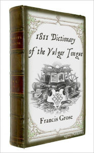 Title: 1811 Dictionary of the Vulgar Tongue (Illustrated + Active TOC), Author: Captain Grose