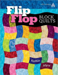 Title: Flip Flop Block Quilts, Author: Kathie Alyce