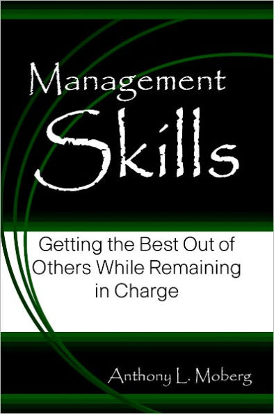Management Skills: Getting the Best Out of Others While Remaining in Charge