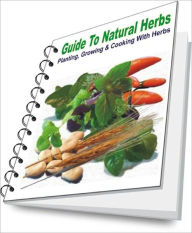Title: Guide To Natural Herbs - Planting, Growing & Cooking With Herbs, Author: Juanita H. Ringer