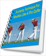 Title: Swinging Technique For Newbies Like A Pro Golfer, Author: James R. Mcknight