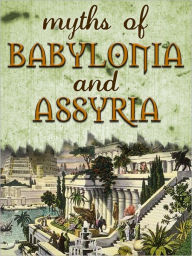 Title: Myths Of Babylonia And Assyria, Author: Donald A. Mackenzie