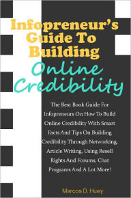 Title: Infopreneur’s Guide To Building Online Credibility: The Best Book Guide For Infopreneurs On How To Build Online Credibility With Smart Facts And Tips On Building Credibility Through Networking, Article Writing, Using Resell Rights And Forums,Chat P, Author: Huey