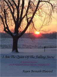 Title: I Am The Quiet Of The Falling Snow, Author: Aspen Bernath-Plaisted