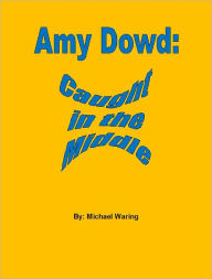 Title: Amy Dowd: Caught in the Middle, Author: Michael Waring