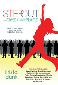 Title: Step Out and Take Your Place - How to Discover and Live Your Everyday Calling, Author: Krista Dunk