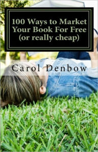 Title: 100 Ways to Market Your Book for Free (or really cheap), Author: Carol Denbow