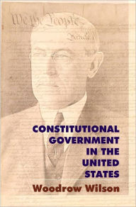 Title: Constitutional Government in the United States, Author: Woodrow Wilson