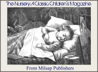Title: The Nursery: A Classic Children's Magazine (Six complete issues; includes song, rhymes, illustrations, stories and more), Author: John Shorley
