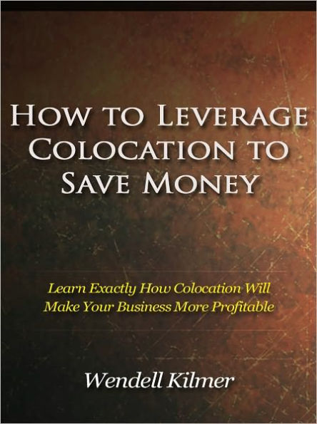 How to Leverage Colocation to Save Money - Learn Exactly How Colocation Will Make Your Business More Profitable