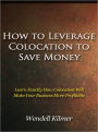 How to Leverage Colocation to Save Money - Learn Exactly How Colocation Will Make Your Business More Profitable