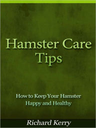 Title: Hamster Care Tips - How to Keep Your Hamster Happy and Healthy, Author: Richard Kerry