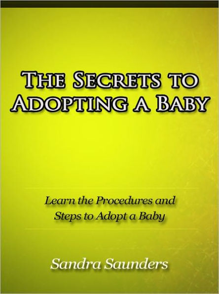 The Secrets to Adopting a Baby - Learn the Procedures and Steps to Adopt a Baby
