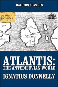 Title: Atlantis: The Antediluvian World and Other Works by Ignatius Donelly, Author: Ignatius Donelly