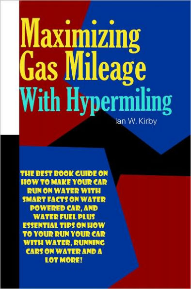 Maximizing Gas Mileage With Hypermiling: The Best Book Guide On What Is Hypermiling With Smart Facts On Maximizing Gas Mileage Plus Essential Tips For Hypermilers On How To Save Gas, How To Improve Gas Mileage With Less Fuel!