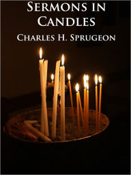 Title: Sermons in Candles - Unabridged (Formatted & Optimized for Nook), Author: Charles H. Spurgeon