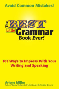 Title: The Best Little Grammar Book Ever! 101 Ways to Impress With Your Writing and Speaking, Author: Arlene Miller