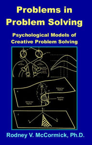 Title: Problems in Problem Solving:: Psychological Models of Creative Problem Solving, Author: Rodney V. McCormick