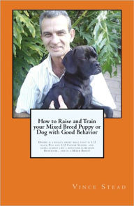 Title: How to Raise and Train your Mixed Breed Puppy or Dog with Good Behavior, Author: Vince Stead